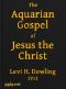 [Gutenberg 44073] • The Aquarian Gospel of Jesus the Christ / The Philosophic and Practical Basis of the Religion of the Aquarian Age of the World and of The Church Universal